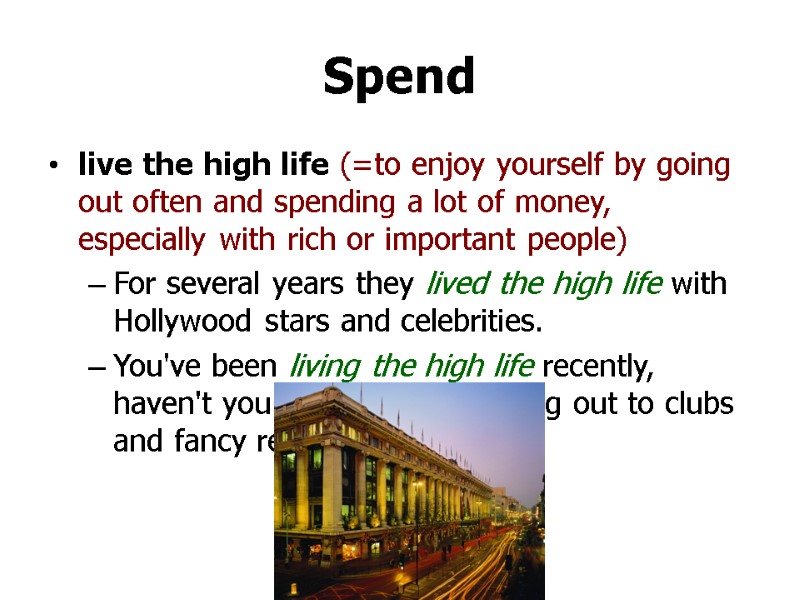 Spend live the high life (=to enjoy yourself by going out often and spending